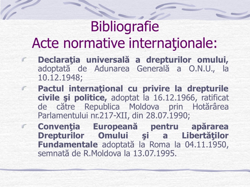 Bibliografie Acte normative internaţionale: Declaraţia universală a drepturilor omului, adoptată de Adunarea Generală a
